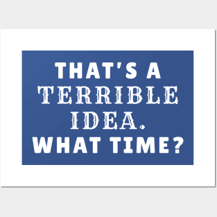 That's a terrible idea. What Time? Funny Sarcasm Black Posters and Art